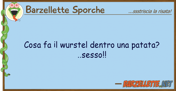Barzellette Sporche cosa fa wurstel dentro patata?..s