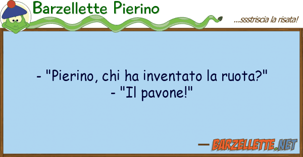 Barzellette Pierino - "pierino, ha inventato ruota?"