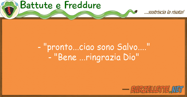 Battute e Freddure - "pronto...ciao sono salvo...." - "ben