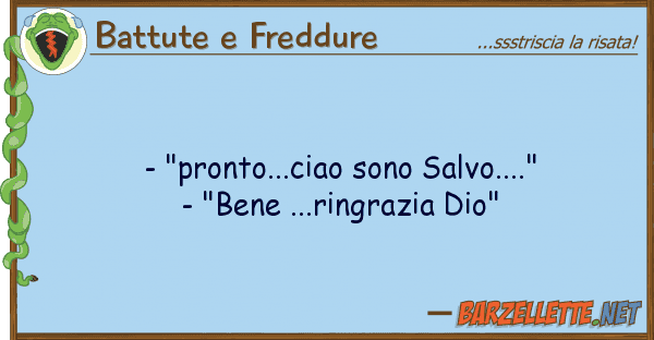 Battute e Freddure - "pronto...ciao sono salvo...." - "ben