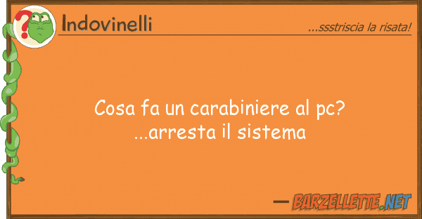 Indovinelli cosa fa carabiniere pc?...arresta