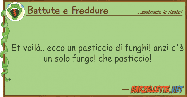 Battute e Freddure et voilà...ecco pasticcio funghi!