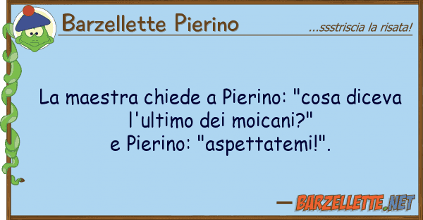 Barzellette Pierino maestra chiede pierino: "cosa dicev