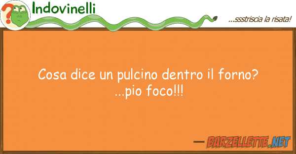 Indovinelli cosa dice pulcino dentro forno?...