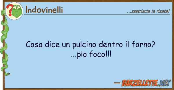 Indovinelli cosa dice pulcino dentro forno?...