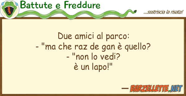Battute e Freddure due amici parco: - "ma raz de ga