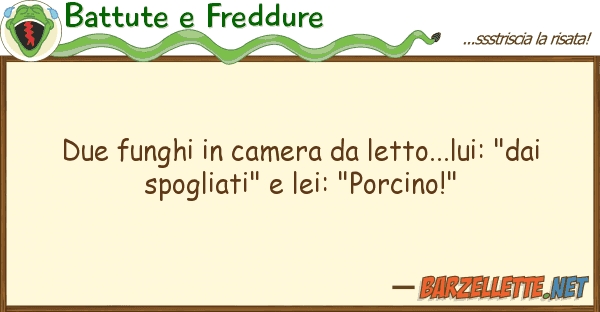 Battute e Freddure due funghi camera letto...lui: "da