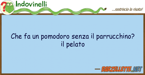 Indovinelli fa pomodoro senza parrucchino?