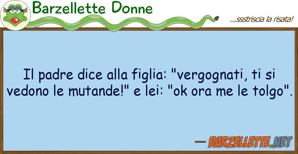 Barzellette Donne padre dice figlia: "vergognati,