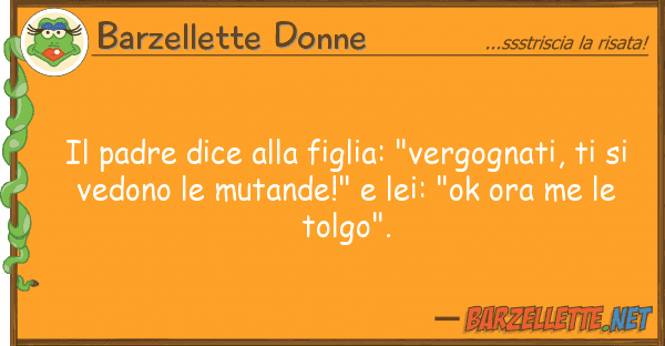 Barzellette Donne padre dice figlia: "vergognati,