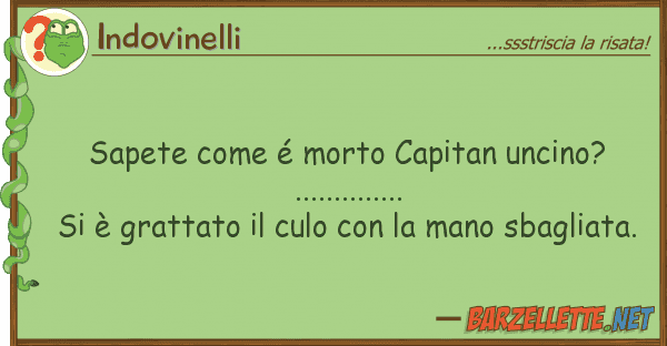 Indovinelli sapete é morto capitan uncino?....