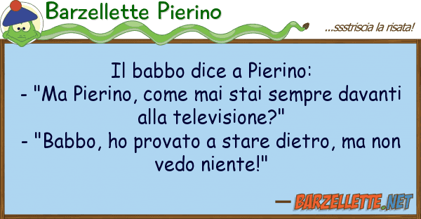 Barzellette Pierino babbo dice pierino: - "ma pierino,