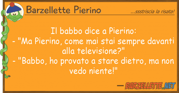 Barzellette Pierino babbo dice pierino: - "ma pierino,