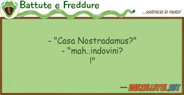 Battute e Freddure - "casa nostradamus?" - "mah..indovini?
