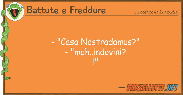 Battute e Freddure - "casa nostradamus?" - "mah..indovini?