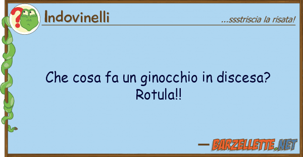 Indovinelli cosa fa ginocchio discesa? rot