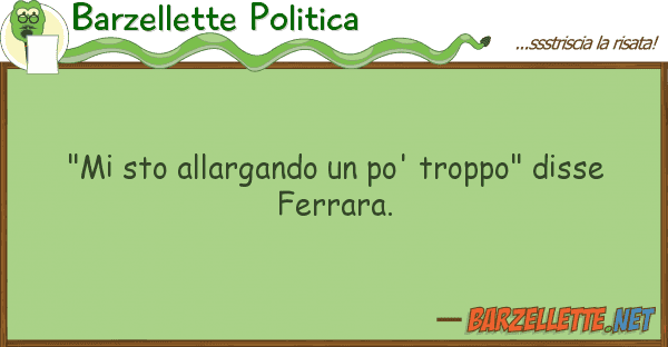 Barzellette Politica "mi sto allargando po' troppo" disse