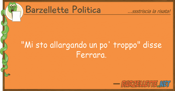 Barzellette Politica "mi sto allargando po' troppo" disse