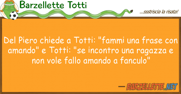 Barzellette Totti piero chiede totti: "fammi fra