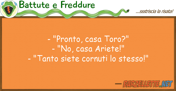 Battute e Freddure - "pronto, casa toro?" - "no, casa arie
