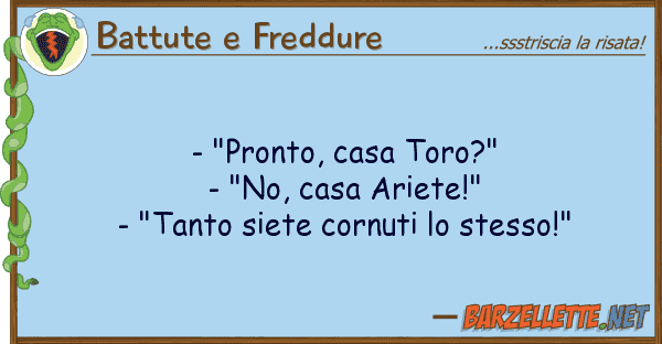 Battute e Freddure - "pronto, casa toro?" - "no, casa arie