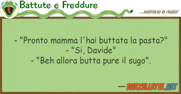Battute e Freddure - "pronto mamma l'hai buttata pasta?"