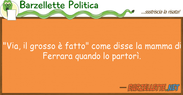 Barzellette Politica "via, grosso è fatto" disse