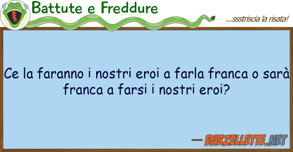Battute e Freddure ce faranno eroi farla fran