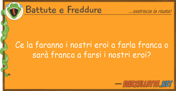 Battute e Freddure ce faranno eroi farla fran