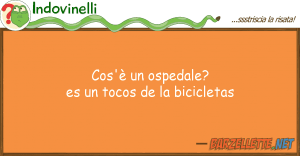 Indovinelli cos'è ospedale? es tocos de bi