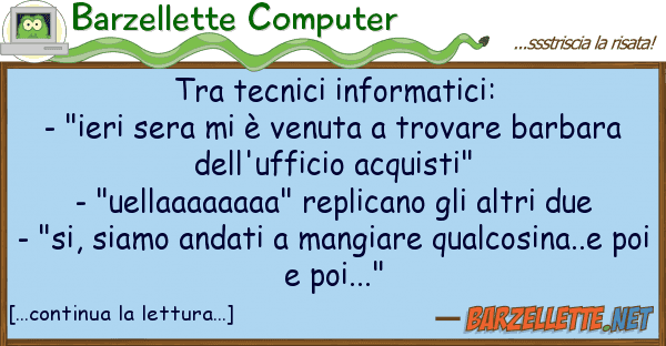 Barzellette Computer tecnici informatici: - "ieri sera
