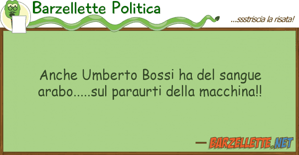Barzellette Politica umberto bossi ha sangue arabo.