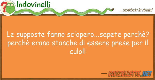 Indovinelli supposte fanno sciopero...sapete perc