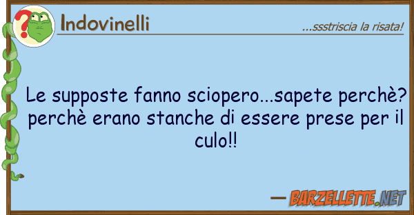 Indovinelli supposte fanno sciopero...sapete perc