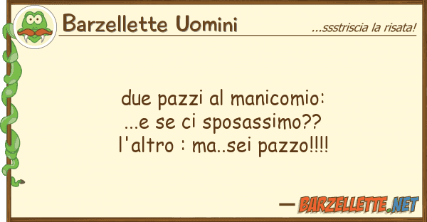 Barzellette Uomini due pazzi manicomio: ...e sp
