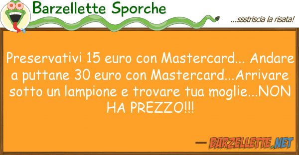 Barzellette Sporche preservativi 15 euro mastercard...