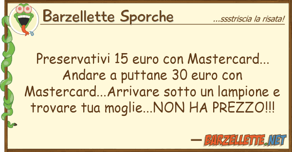 Barzellette Sporche preservativi 15 euro mastercard...