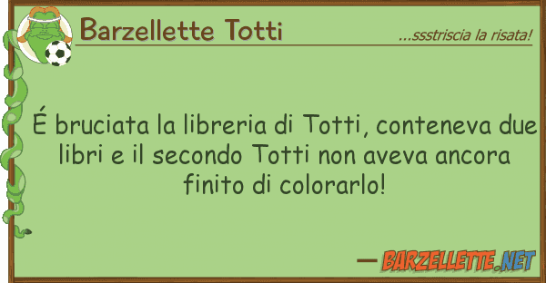 Barzellette Totti é bruciata libreria totti, conten