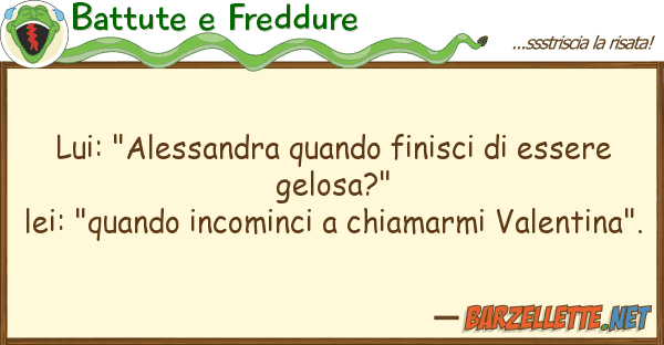 Battute e Freddure lui: "alessandra quando finisci esser