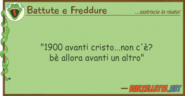 Battute e Freddure "1900 avanti cristo...non c'è? bè