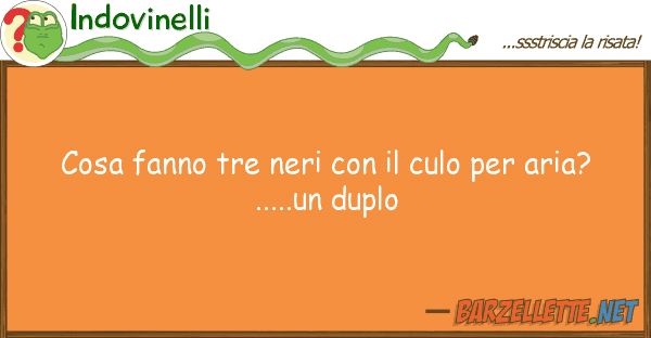 Indovinelli cosa fanno tre neri culo aria