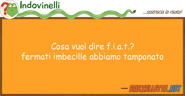 Indovinelli cosa vuol dire f.i.a.t.? fermati imbecil