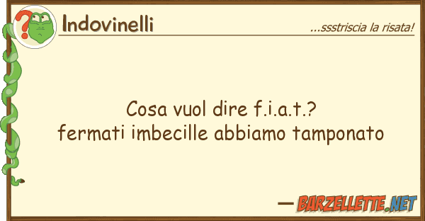 Indovinelli cosa vuol dire f.i.a.t.? fermati imbecil