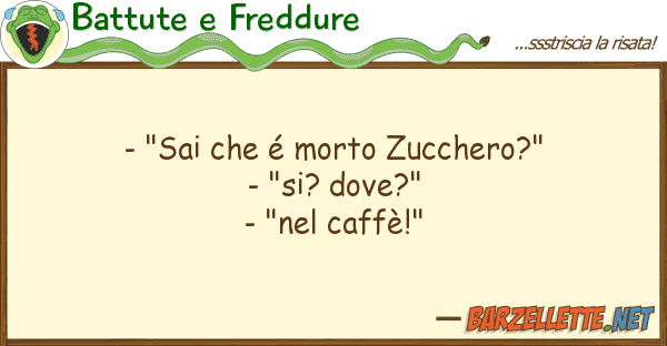 Battute e Freddure - "sai é morto zucchero?" - "si? d