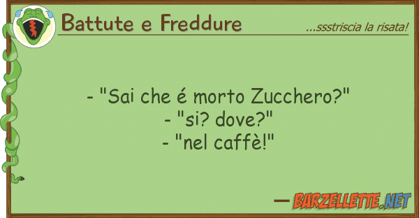 Battute e Freddure - "sai é morto zucchero?" - "si? d