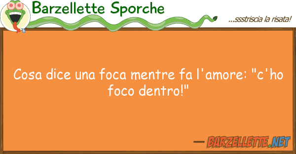 Barzellette Sporche cosa dice foca mentre fa l'amore: "c