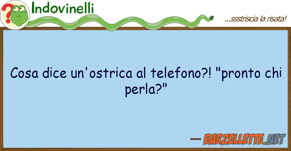 Indovinelli cosa dice un'ostrica telefono?! "pro