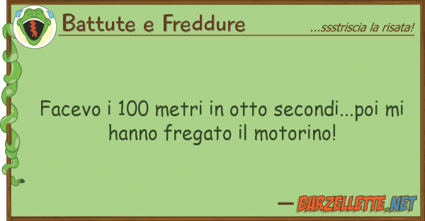 Battute e Freddure facevo 100 metri otto secondi...poi