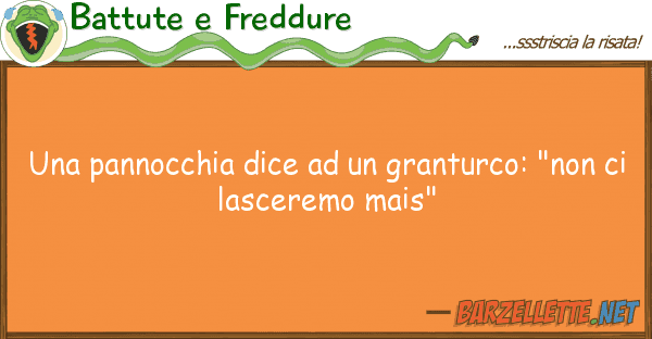 Battute e Freddure pannocchia dice granturco: "no