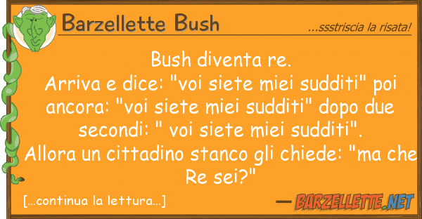 Barzellette Bush bush diventa re. arriva dice: "voi s
